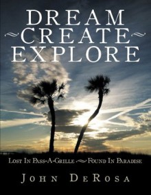 Dream - Create - Explore: Lost In Pass-A-Grille --- Found In Paradise - John DeRosa