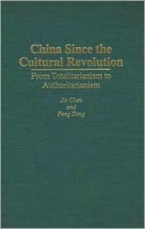 China Since The Cultural Revolution: From Totalitarianism To Authoritarianism - Jie Chen, Peng Deng