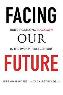 Facing Our Future: Building Strong Black Men in the Twenty-First Century - Jeremiah Hopes,Zack Reynolds Jr.