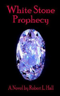 White Stone Prophecy - Robert L. Hall