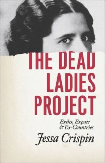 The Dead Ladies Project: Exiles, Expats, and Ex-Countries by Crispin Jessa (2015-09-25) Paperback - Crispin Jessa