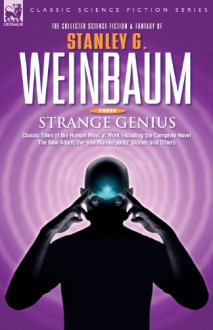 STRANGE GENIUS - Classic Tales of the Human Mind at Work Including the Complete Novel The New Adam, the 'van Manderpootz' Stories and Others (v. 3) - STANLEY G WEINBAUM