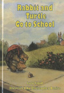 Rabbit and Turtle Go to School - Lucy Floyd, Christopher Denise