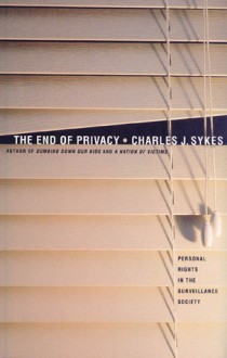 The End of Privacy: The Attack on Personal Rights at Home, at Work, On-Line, and in Court - Charles J. Sykes