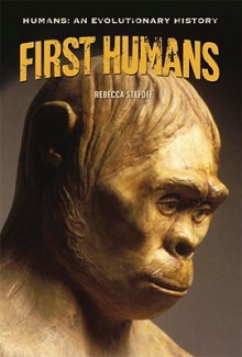 First Humans (Humans: An Evolutionary History) - Rebecca Stefoff