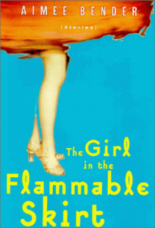 The Girl in the Flammable Skirt: Stories - Aimee Bender