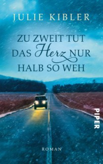 Zu zweit tut das Herz nur halb so weh - Julie Kibler, Sonja Hauser