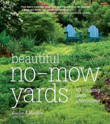 Beautiful No-Mow Yards: 50 Amazing Lawn Alternatives - Evelyn J. Hadden