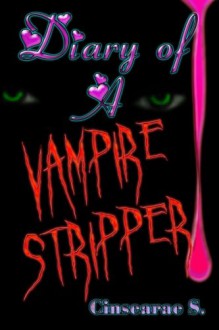 Diary of a Vampire Stripper - Cinsearae S.