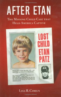 After Etan: The Missing Child Case that Held America Captive - Lisa R. Cohen