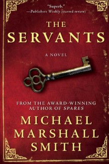 The Servants - Michael Marshall Smith