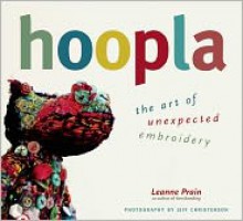 Hoopla: The Art of Unexpected Embroidery - Leanne Prain, Jeff Christenson