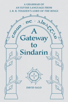 A Gateway to Sindarin: A Grammar of an Elvish Language from JRR Tolkien's Lord of the Rings - David Salo