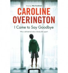 I Came To Say Goodbye - Caroline Overington