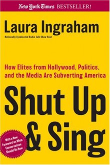 Shut Up & Sing: How Elites from Hollywood, Politics, and the UN are Subverting America - Laura Ingraham