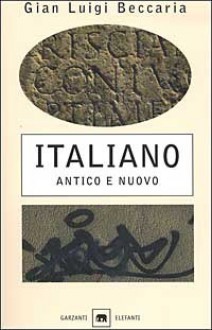 Italiano: antico e nuovo - Gian Luigi Beccaria