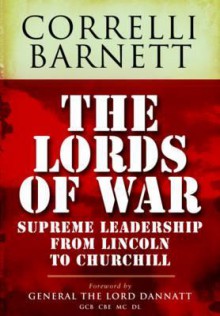 The Lords of War: Supreme Leadership from Lincoln to Churchill - Correlli Barnett