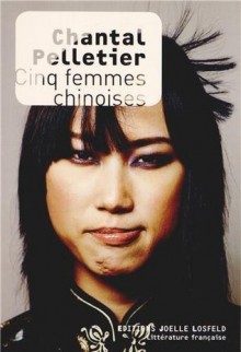 Cinq femmes chinoises - Chantal Pelletier