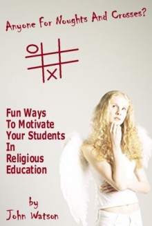 Anyone For Noughts And Crosses (Making Religious Education Fun) - John Watson