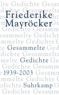 Gesammelte Gedichte 1939-2003 - Friederike Mayröcker, Marcel Beyer