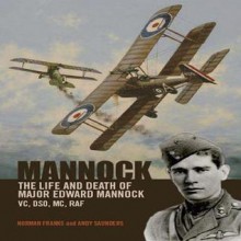 Mannock: The Life and Death of Major Edward Mannock VC, DSO, MC, RAF - Norman L.R. Franks