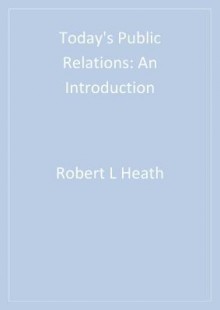 Today's Public Relations: An Introduction - Robert L. Heath, W. Timothy Coombs