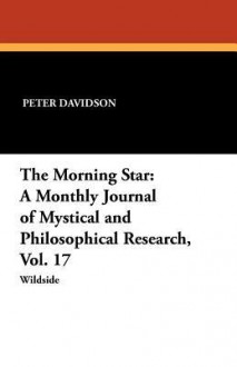 The Morning Star: A Monthly Journal of Mystical and Philosophical Research, Vol. 17 - Peter Davidson