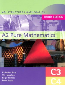 MEI A2 Pure Mathematics (MEI Structured Mathematics (A+AS Level)) - Roger Porkess, Catherine Berry