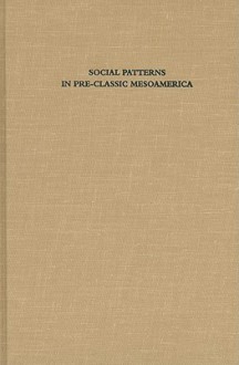 Social Patterns in Pre-Classic Mesoamerica: A Symposium at Dumbarton Oaks, 9 and 10 October 1993 - David C. Grove