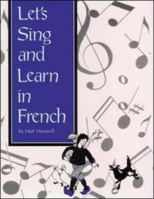 Let's Sing and Learn in French with Book - Let's Sing and Learn, Neraida Smith, Lets Sing, Matt Maxwell