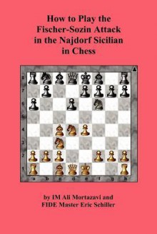 How to Play the Fischer-Sozin Attack in the Najdorf Sicilian in Chess - Ali Mortazavi, Eric Schiller