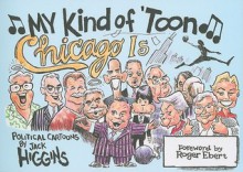 My Kind of 'Toon, Chicago Is: Political Cartoons - Jack Higgins, Roger Ebert