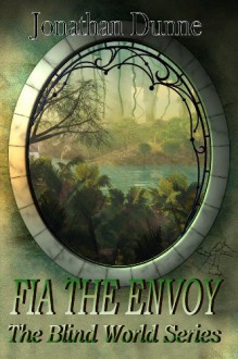 Fia The Envoy (The Blind World Series Book 1) - Jonathan Dunne