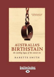 Australia's Birthstain: The Startling Legacy of the Convict Era - Babette Smith