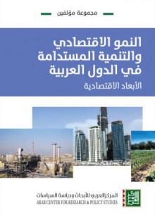 النمو الاقتصادي والتنمية المستدامة في الدول العربية: الأبعاد الاقتصادية - مجموعة, طاهر كنعان, محمد عبد الشفيع عيسى, ثناء فؤاد عبدالله, علي عبد القادر علي, زهير حامدي, مراد دياني, عمر الرزاز, منذر خدام, أنطوان زحلان