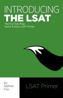 Introducing the LSAT: The Fox Test Prep Quick & Dirty LSAT Primer - Nathan Fox