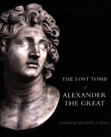 The Lost Tomb Of Alexander The Great - Andrew Chugg