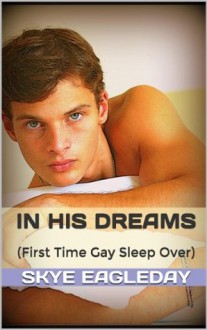 In His Dreams (First Time Gay Sleep Over) - Skye Eagleday