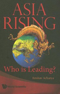 Asia Rising: Who is leading? - Amitav Acharya