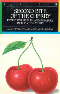 Second Bite of The Cherry: Eating for health and pleasure in the vital years - Alan Stewart, Margaret Jackson