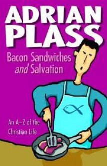 Bacon Sandwiches And Salvation: An A Z Of The Christian Life - Adrian Plass