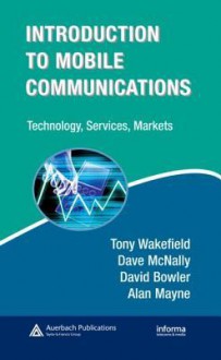 Introduction to Mobile Communications: Technology, Services, Markets - Tony Wakefield