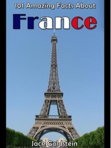 101 Amazing Facts about France - Jack Goldstein