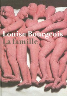 Louise Bourgeois: La Famille - Thomas Kellein, Louise Bourgeois