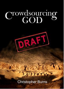 Crowdsourcing God: Where the God idea came from, how it changed, and how new technology is changing it again - Christopher Burns