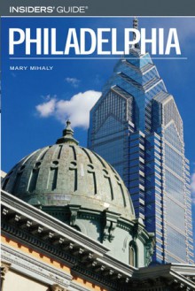 Insiders' Guide&reg; to Philadelphia - Mary E. Mihaly