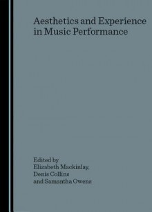 Aesthetics and Experience in Music Performance - Elizabeth Mackinlay, Denis Collins, Samantha Owens