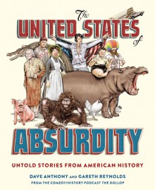 The United States of Absurdity: Untold Stories from American History - Dave Anthony,Gareth Reynolds