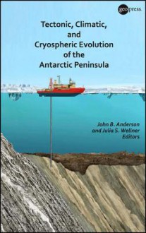 Tectonic, Climatic, and Cryospheric Evolution of the Antarctic Peninsula - John B. Anderson, Julia S Wellner