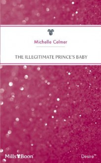 Mills & Boon : The Illegitimate Prince's Baby (Royal Seductions) - Michelle Celmer